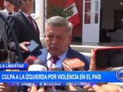 La Libertad: Acuña culpa a la izquierda por violencia en el país