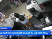 Trujillo: sujeto continúa hurtando en negocios del centro histórico