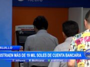 Trujillo: sustraen más de 19 000 soles de cuenta bancaria