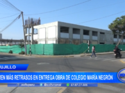Trujillo: temen más retrasos en entrega obra de colegio María Negrón