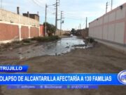 Trujillo: colapso de alcantarilla afectaría a 130 familias