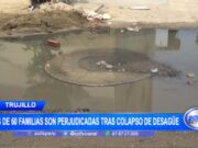 Trujillo: más de 60 familias son perjudicadas tras colapso de desagüe