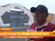 Trujillo: alcalde vecinal pide rehabilitar estadio Unión
