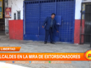 La Libertad: alcaldes en la mira de extorsionadores