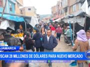 Cajamarca: comerciantes buscan 28 millones de dólares para nuevo mercado