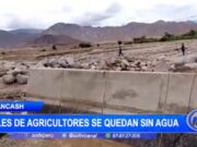 Áncash: miles de agricultores se quedan sin agua