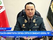Trujillo: investigación administrativa continúa contra excomandante general PNP