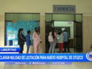 La Libertad: declaran nulidad de licitación para nuevo hospital de Otuzco