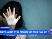 Cajamarca: registran más de 500 casos de violencia familiar