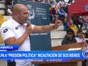 Cajamarca: alcalde culpa a “presión política” incautación de sus bienes