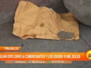 Trujillo: sujetos dejan explosivo a comerciantes y les exigen 15 mil soles