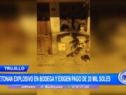 Trujillo: detonan explosivo en bodega y exigen pago de 20 mil soles