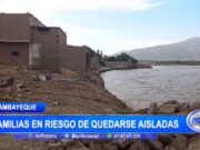 Lambayeque: familias en riesgo de quedarse aislados