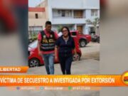 Trujillo: víctima de secuestro a investigada por extorsión