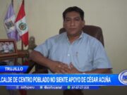 Trujillo:alcalde de El Milagro no siente apoyo de César Acuña