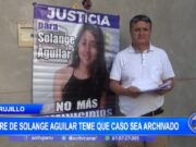 Trujillo: padre de Solange Aguilar teme que caso sea archivado