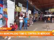 Chiclayo: sindicato de comerciantes pide a municipalidad que tome el control de mercado