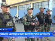 Refuerzo Policial en Trujillo: 100 Agentes Dinoes y 30 Investigadores Adicionales