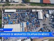 Internacional: Albergues en México colapsan ante oleada de migrantes en frontera con EE. UU.