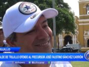 Alcalde de Trujillo Critica Desmesuradamente a Precursor José Faustino Sánchez Carrión