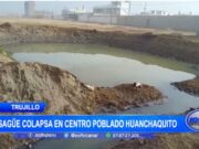 Desagüe colapsa en Huanchaquito: un problema de salud pública pendiente