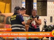 Trujillo: delincuentes roban dinero y matan a conductor
