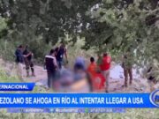 Internacional: Migrante venezolano se ahoga en el Río Bravo intentando llegar a Estados Unidos