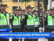 Plan Marea Verde: 700 Policías Administrativos Refuerzan la Seguridad en Trujillo