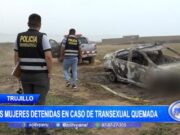 Detención de dos mujeres en caso de transgénero quemada en Moche: cerca de la resolución