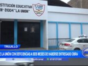 Deficiencias en Colegio La Unión de Trujillo: Problemas tras Seis Meses de Entrega de Obra
