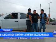 Trujillo: cae sujeto acusado de matar a cantante en discoteca mandala