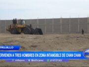 Intervención a Tres Hombres en Zona Protegida de Chan Chan Descubre Maquinaria Pesada