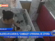 Trujillo: mujeres aplicaron el “cambiazo” a personal de joyería