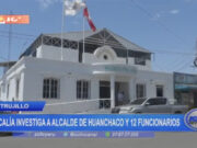 Trujillo: Fiscalía investiga a alcalde de Huanchaco y 12 funcionarios