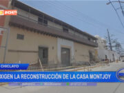 Chiclayo exigen la reconstrucción de la casa Montjoy