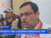 Gobernador de Lambayeque: “presidenta, tome la decisión de mandar en el país”