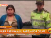 Huaraz: mujer asesina a su pareja por celos