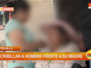 Trujillo: acribillan a hombre frente a su madre