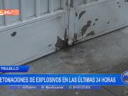 Trujillo: cuatro detonaciones de explosivos en las últimas 24 horas