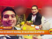 Trujillo: hijo de gerente regional de Salud sigue en aprietos