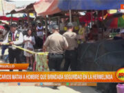 Trujillo: sicarios matan a hombre que brindaba seguridad en mercado La Hermelinda
