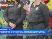 La Libertad: 100 agentes de inteligencia trabajan sin estrategia