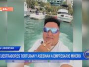 La Libertad: secuestradores torturan y asesinan a empresario minero