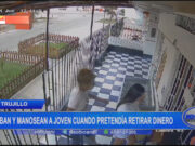 Trujillo: delincuentes roban y agreden a joven cuando retiraba dinero en agente