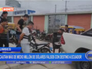 Tumbes: incautan más de medio millón de dólares falsos con destino a Ecuador