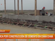 Trujillo: polémica por construcción de cemento en Chan Chan
