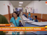 Áncash: mejorarán hospitales del Santa y Huaraz