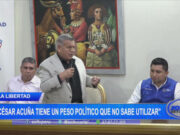 La libertad: “César Acuña tiene un peso político que no sabe utilizar”