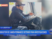 La Libertad: conductor de camión permanece detenido para investigaciones