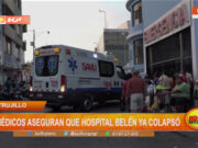 Trujillo: médicos aseguran que el hospital Belén ya colapsó